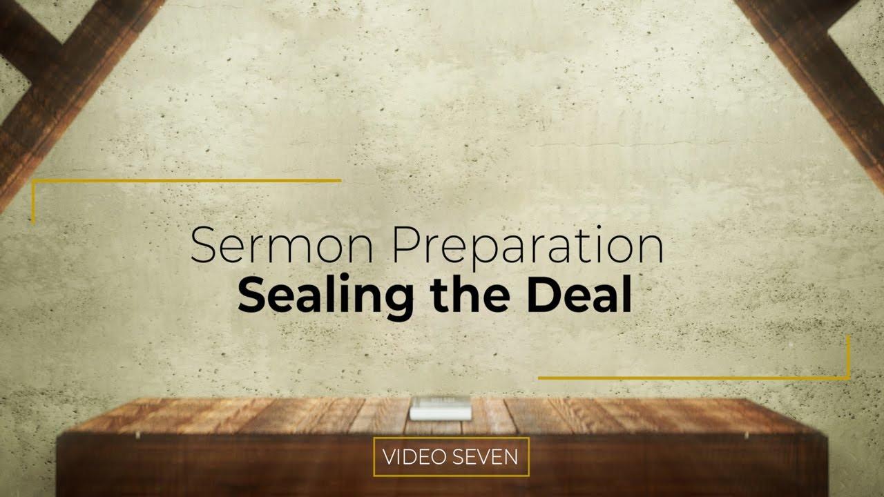 Video Seven-Sermon Preparation: Sealing the Deal (Updated)