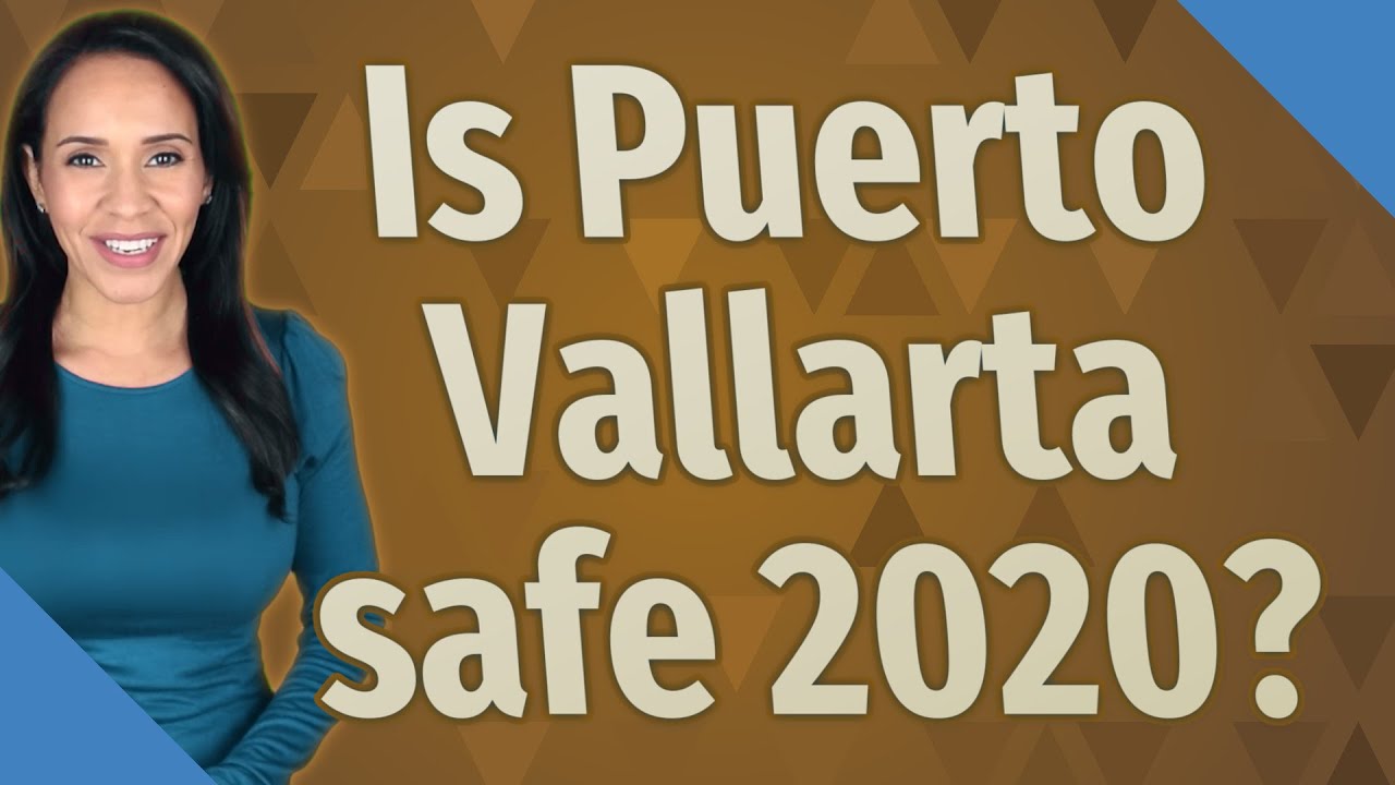 Is Puerto Vallarta safe 2020?