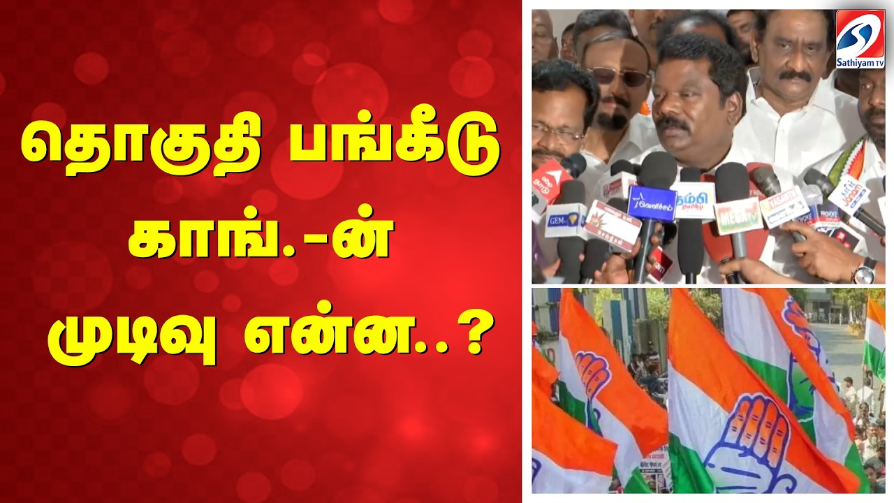 தொகுதி பங்கீடு - காங்.-ன் முடிவு என்ன..?