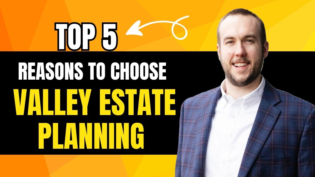 Top 5 Reasons to Choose Valley Estate Planning for a Probate Case