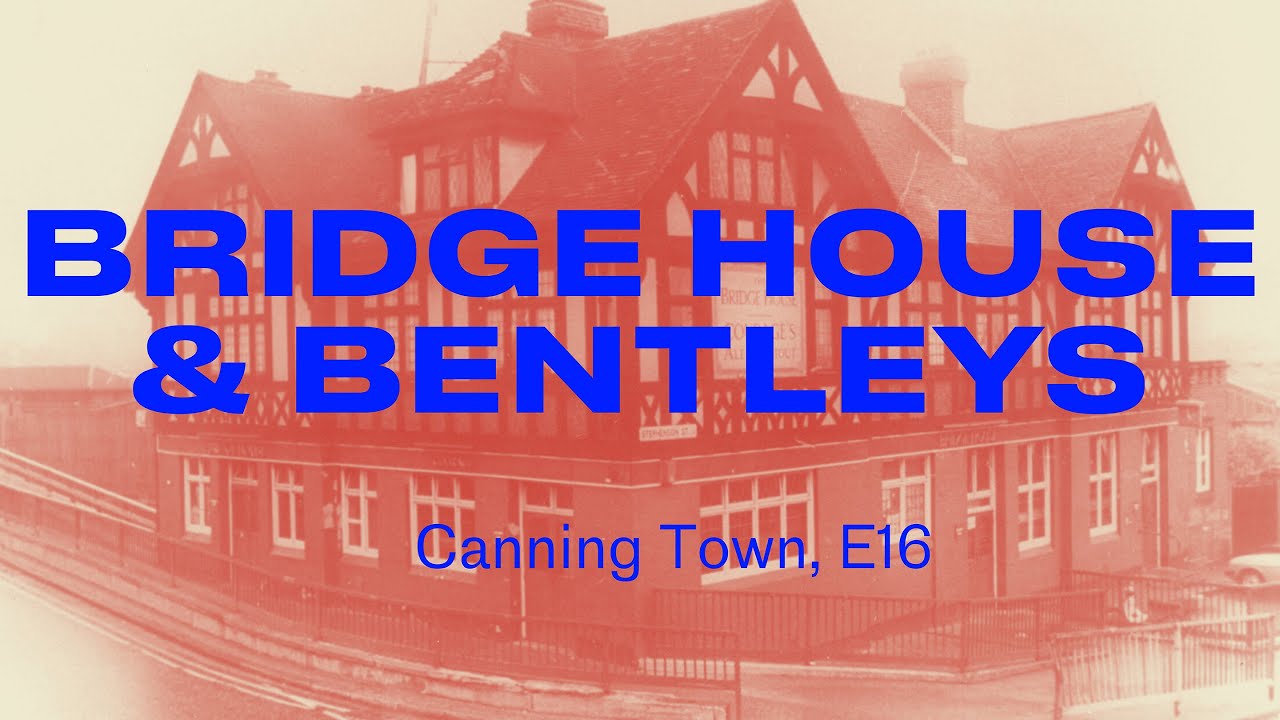 Bentleys and the Bridge House, Canning Town