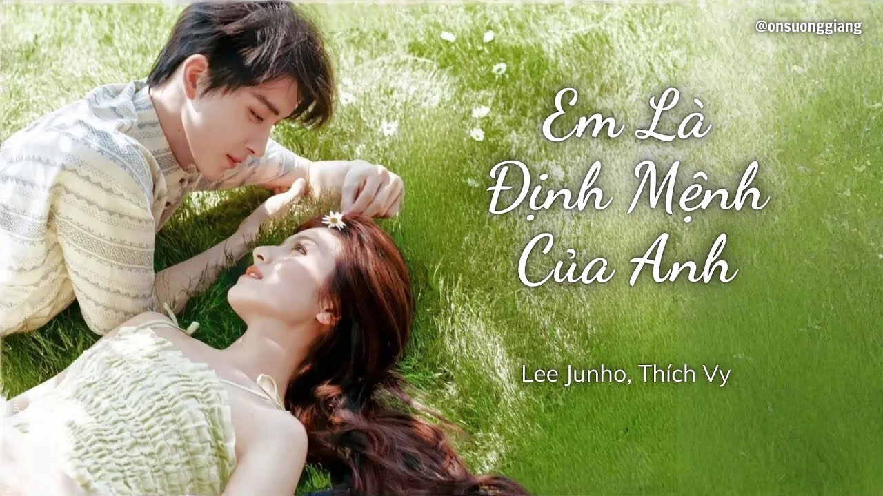 [Vietsub] Ngao Thụy Bằng x L&yacute; Lan Địch / Em L&agrave; Định Mệnh Của Anh - Lee Junho, Th&iacute;ch Vy