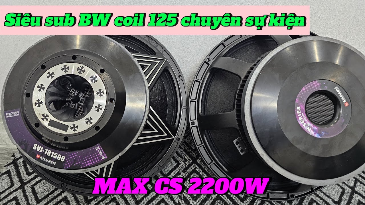 Báo giá 2 loại siêu Sub 50 BW coil 125, max cs 2200w chuyên sự kiện.Zalo:0971.088.499