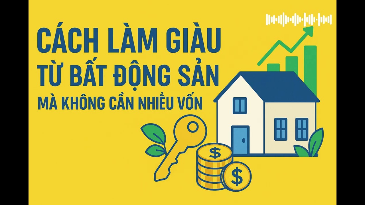 Cách Làm Giàu Từ Bất Động Sản Mà Không Cần Nhiều Vốn | Tư duy làm giàu - KH