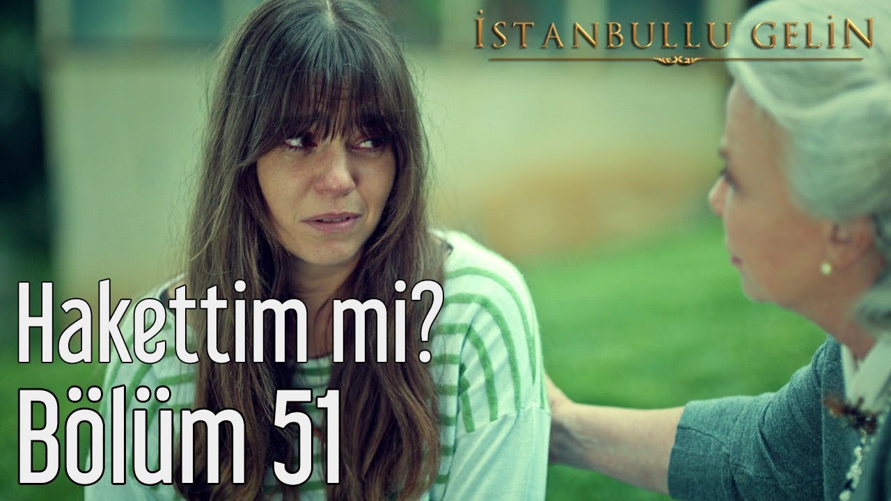 İstanbullu Gelin 51. Bölüm - Hakettim mi?