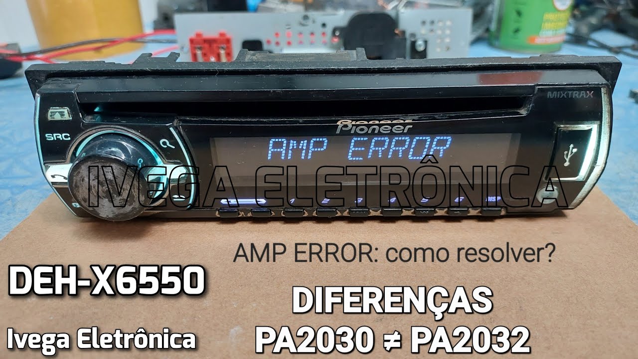 Pioneer DEH-X6550bt dando AMP ERROR, diferença PA2030 ≠ PA2032