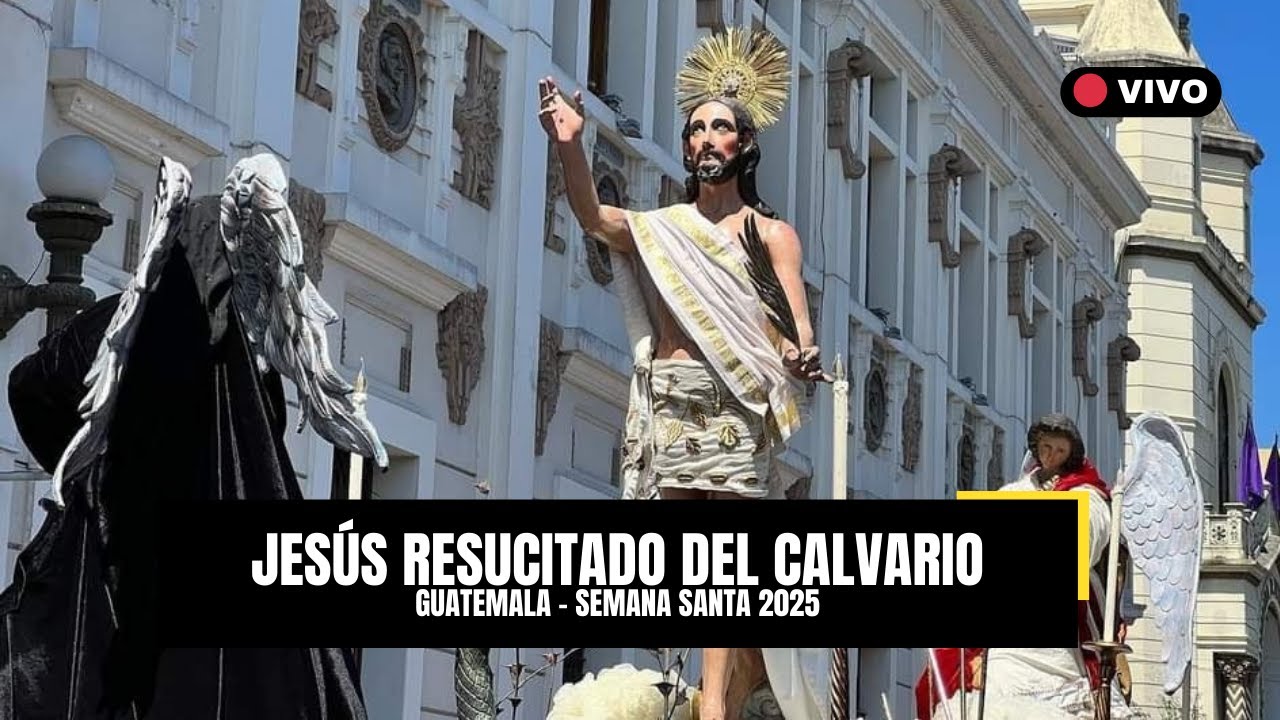 JESÚS RESUCITADO DEL CALVARIO - DOMINGO DE RESURRECCIÓN - ZONA 1 - SEMANA SANTA GUATEMALA 2025