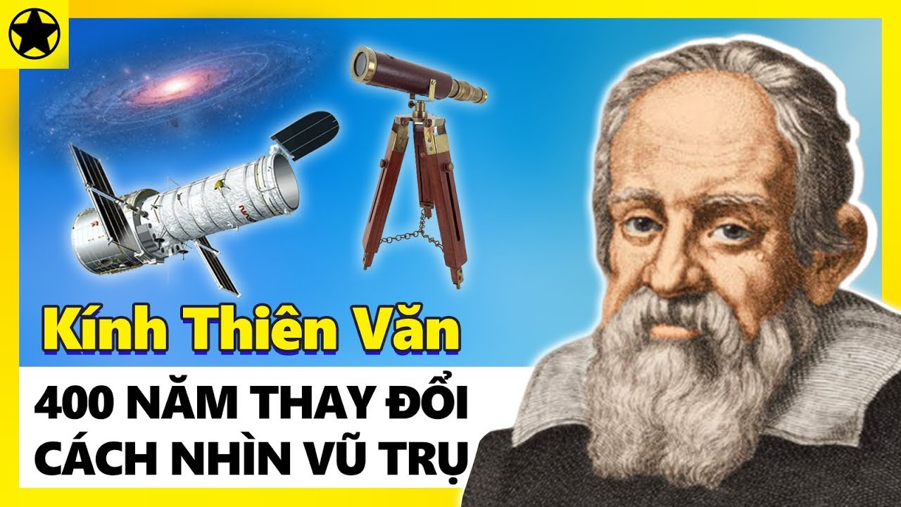 Lịch Sử Kính Thiên Văn - 400 Năm Thay Đổi Tầm Nhìn Của Con Người Về Vũ Trụ