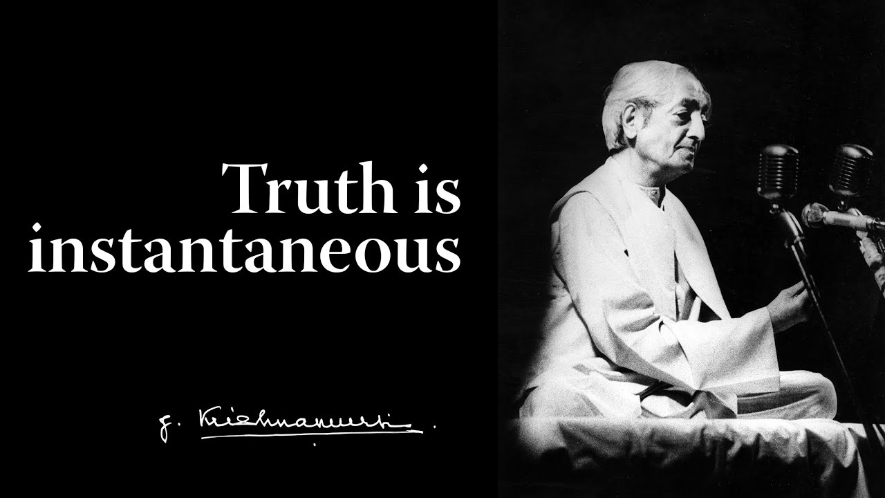 Truth is instantaneous | Krishnamurti