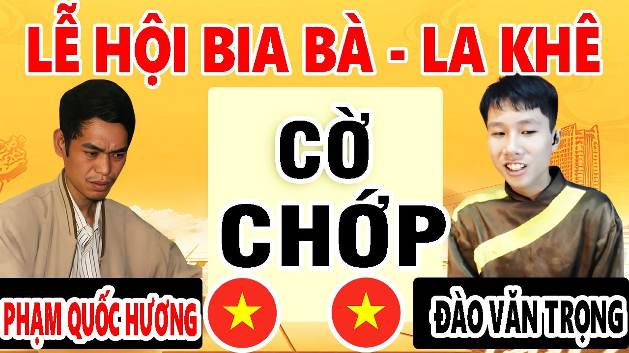 CỜ CHỚP | PHẠM QUỐC HƯƠNG VS ĐÀO VĂN TRỌNG| LỄ HỘI CỜ TƯỚNG BIA BÀ - LA KHÊ 2026