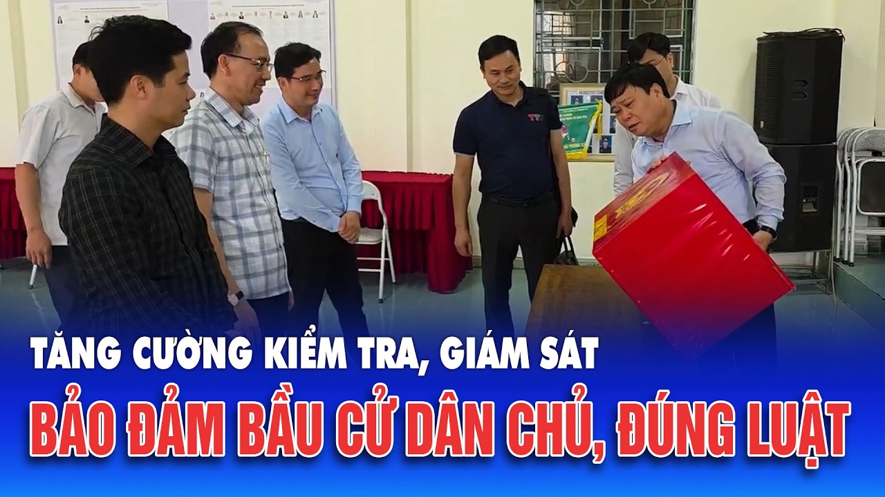 Tăng cường kiểm tra, giám sát bảo đảm bầu cử dân chủ, đúng luật