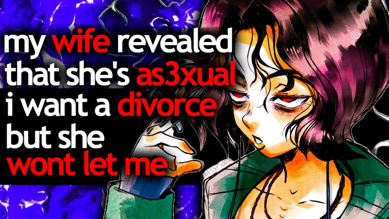 my WIFE revealed that she's AS3XUAL i want a DIVORCE but she WONT LET ME