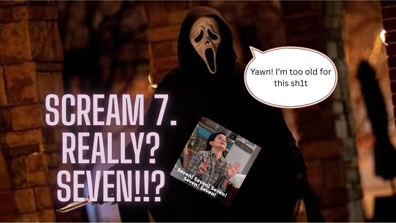 Scream 7. Make it stop!!!!!