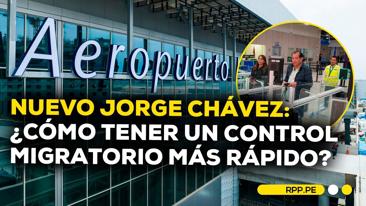 Nuevo Jorge Ch&aacute;vez: &iquest;C&oacute;mo tener un control migratorio r&aacute;pido? Conoce Migracheck #ECONOMIAXTODOS