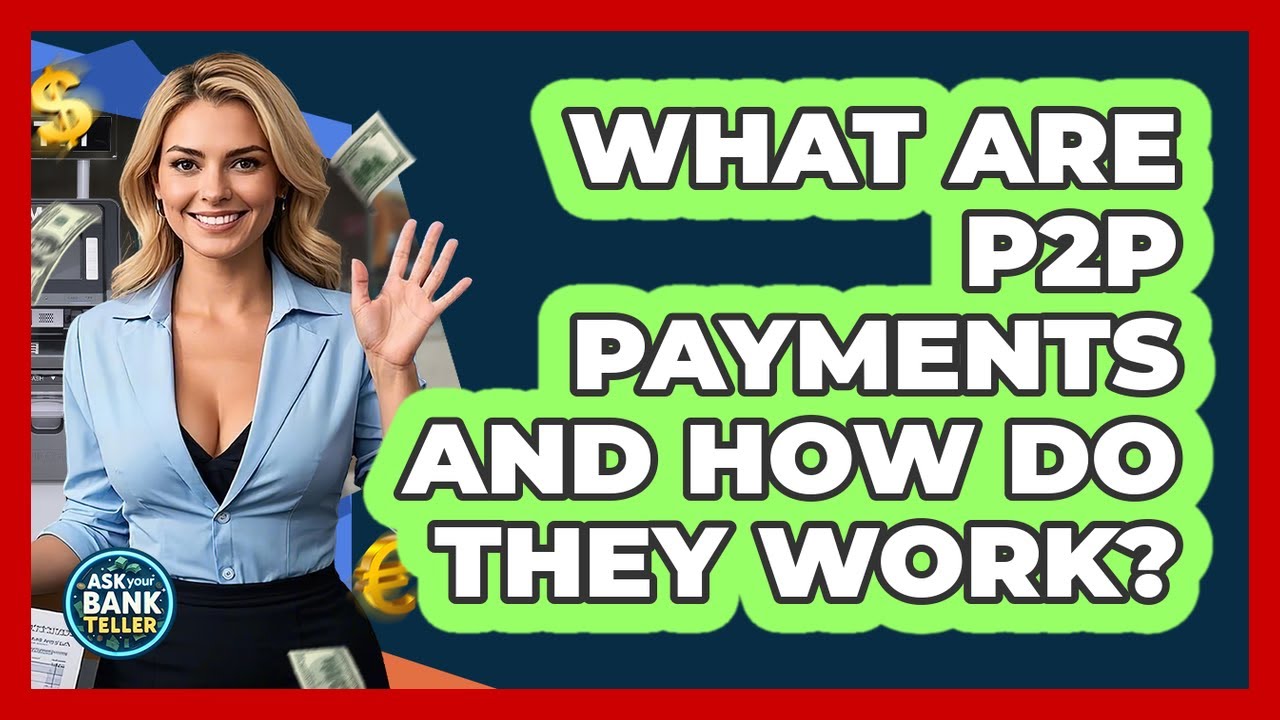What Are P2P Payments And How Do They Work? - Ask Your Bank Teller