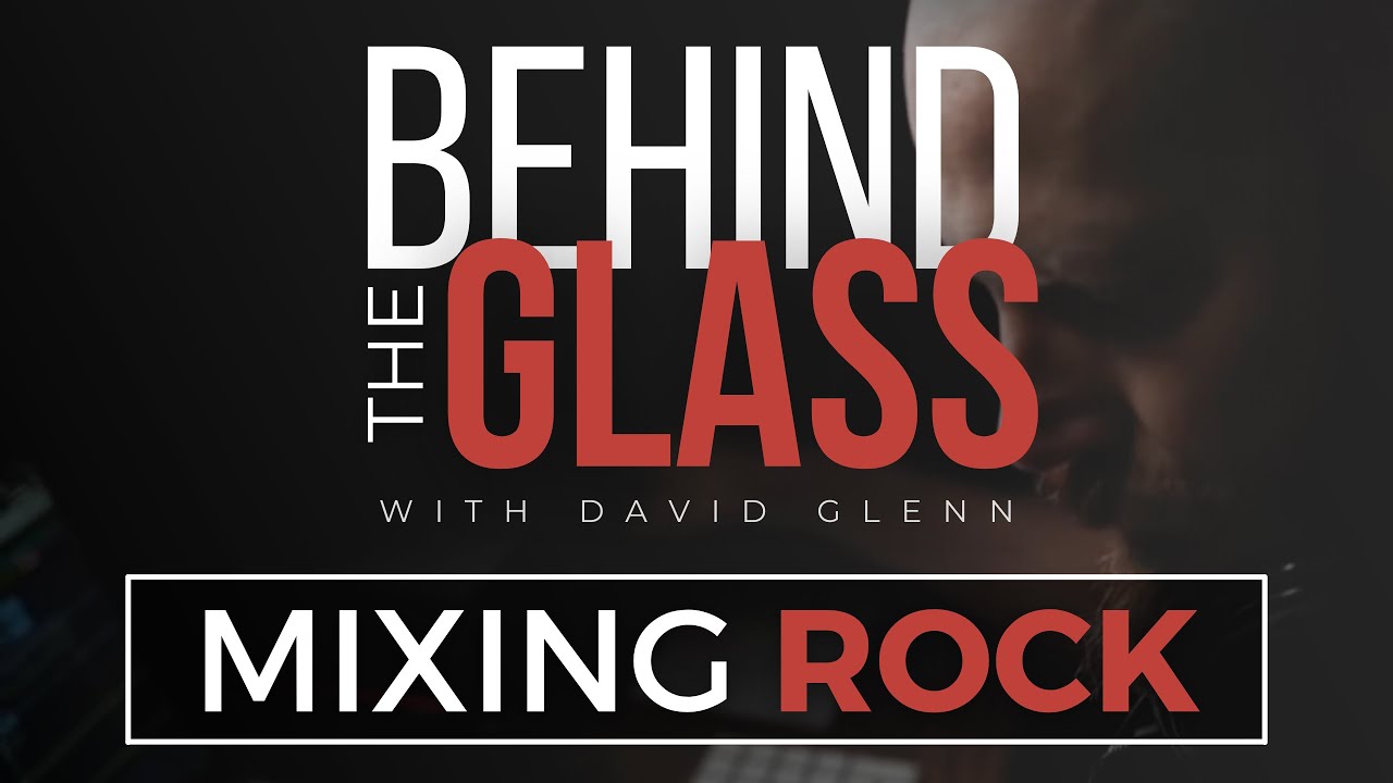 FREE Mixing Course! Behind The Glass - Mixing Rock with David Glenn | TheMixAcademy.com