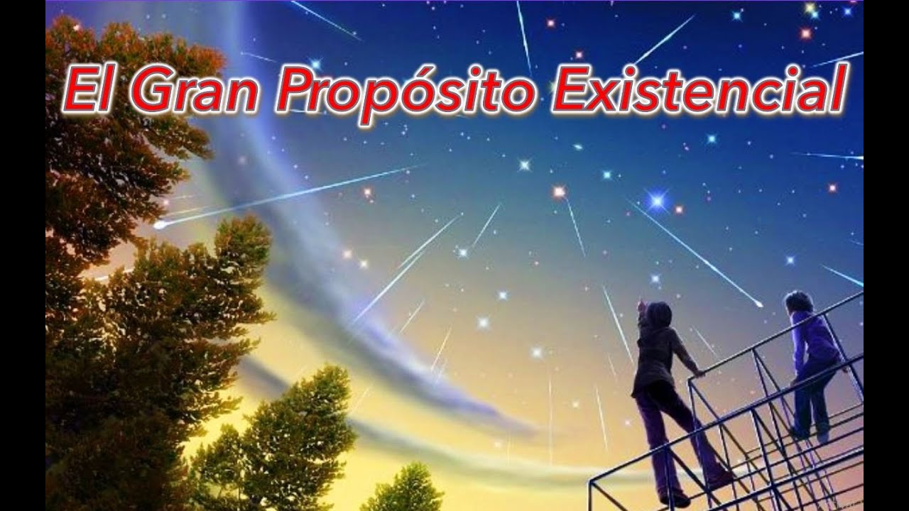 El Gran Propósito Existencial