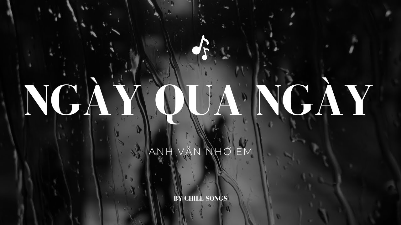 Ngày qua ngày anh vẫn nhớ em_by Chill Songs