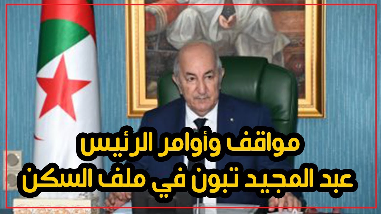 مواقف وأوامر الرئيس الجزائري عبد المجيد تبون في ملف السكن