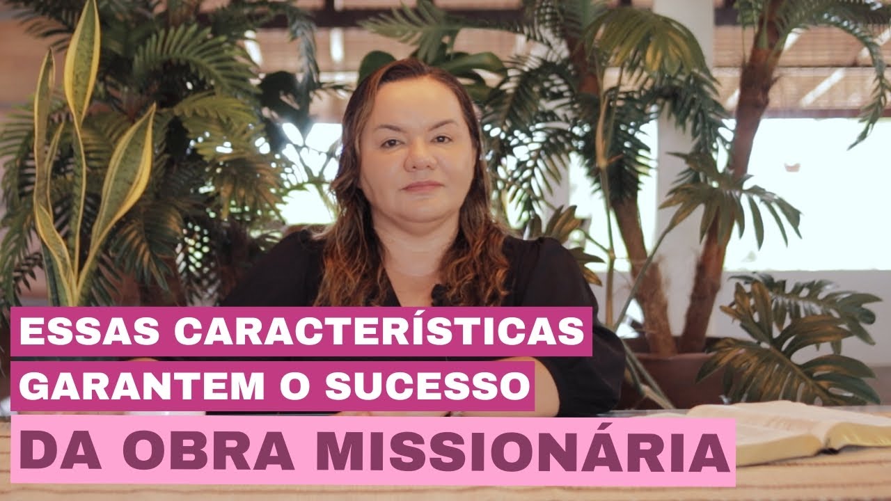 Essas características garantem o sucesso da obra missionária! - Missionária Kelem Gaspar