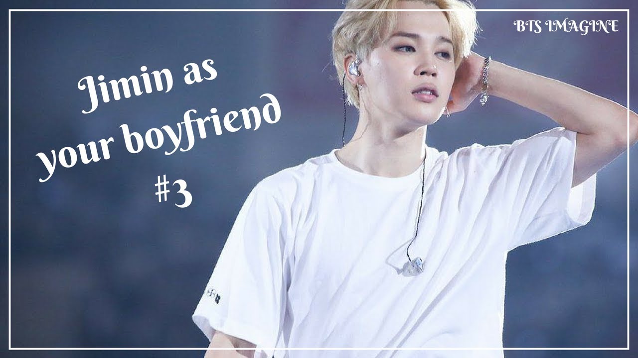 [imagine] BTS JIMIN AS YOUR BOYFRIEND #3