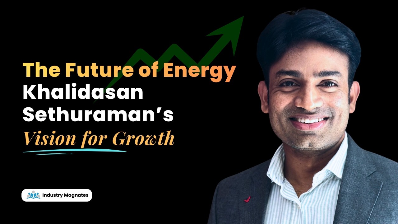 Khalidasan Sethuraman: Scaling Energy Solutions and Trust Across Three Continents