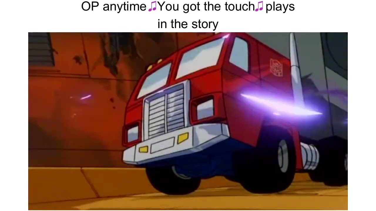 OP anytime ♫ You got the touch ♫ plays in the story