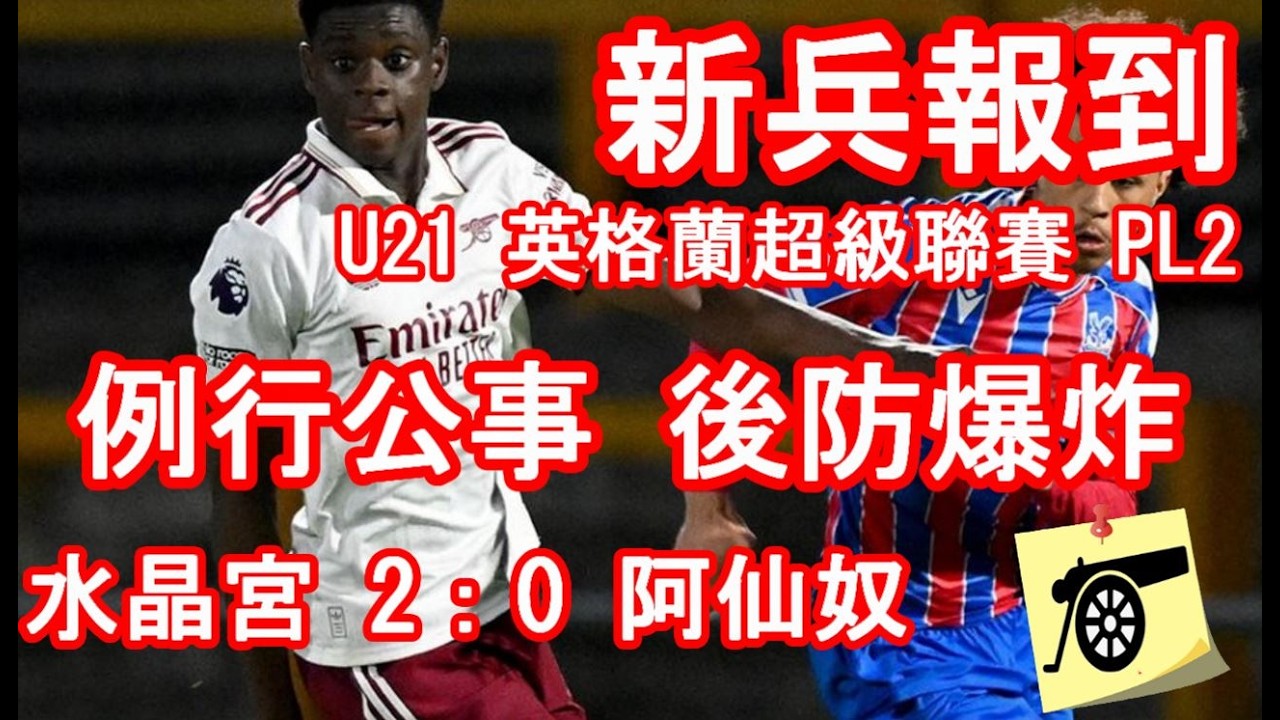 新兵報到 - U21 英格蘭超級聯賽 PL2 -水晶宮 2：0  阿仙奴 - 例行公事 後防爆炸  #兵工廠 #阿仙奴