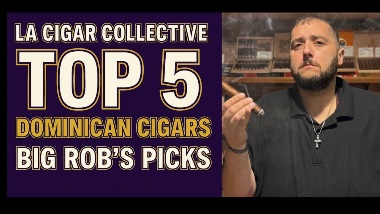 Top 5 Dominican Cigars | LA Cigar Collective | Big Rob&rsquo;s Picks | Summer 2025