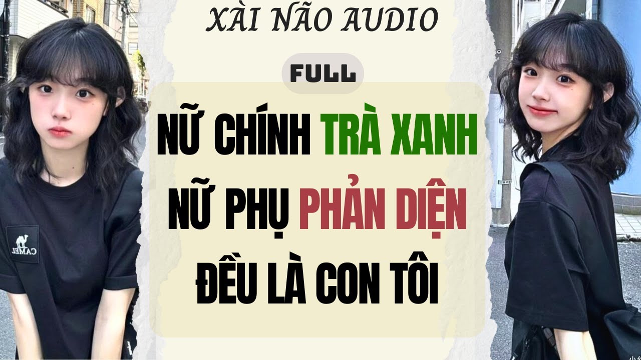 Full audio | NỮ CHÍNH TRÀ XANH, NỮ PHỤ PHẢN DIỆN ĐỀU LÀ CON TÔI | Xài Não Audio #truyenaudio #audio