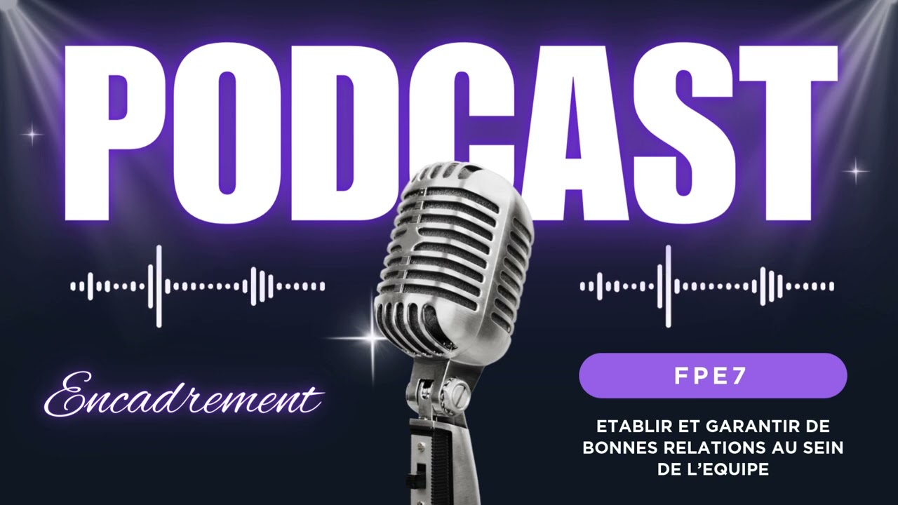 FPE7 PODCAST ETABLIR ET GARANTIR DE BONNES RELATIONS AU SEIN DE L’EQUIPE
