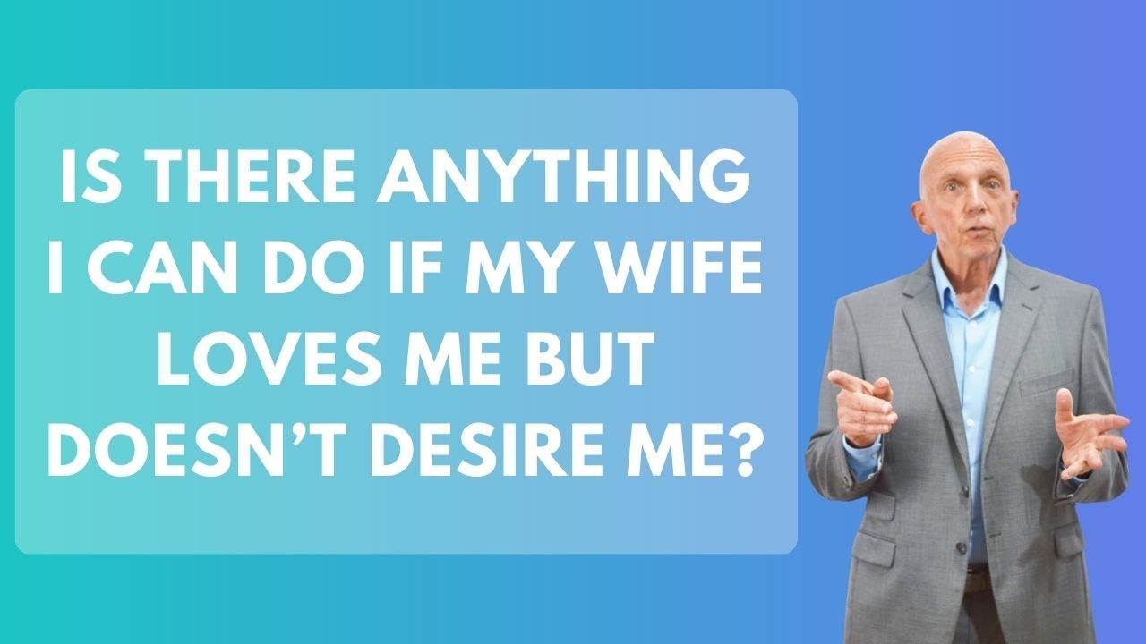 Is There Anything I Can Do If My Wife Loves Me But Doesn’t Desire Me? | Paul Friedman