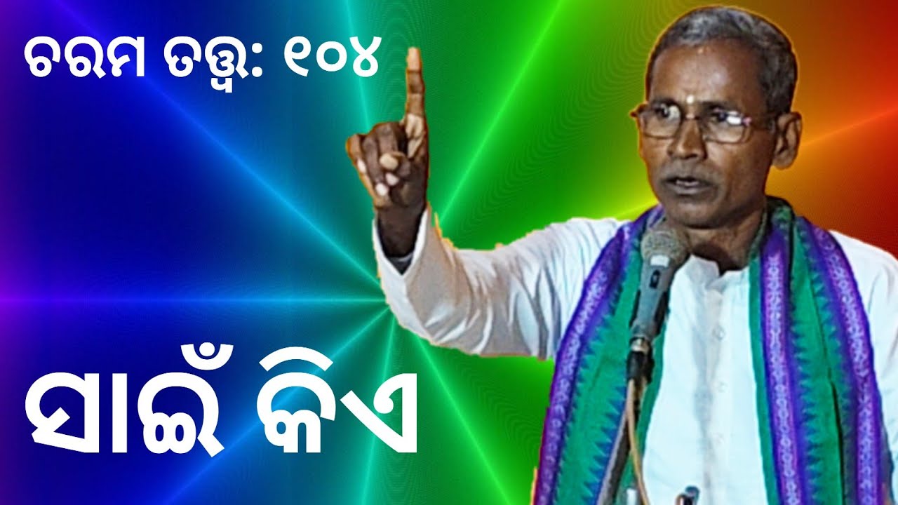 Charama Tatva-104/ ସାଇଁ କିଏ/ ପ୍ରବକ୍ତା: ଶ୍ରୀ ପ୍ରଫୁଲ୍ଲ କୁମାର ସାହୁ/ ବିଶ୍ବ ଭ୍ରାତୃତ୍ଵ ଦିବ୍ୟାତ୍ମା ପରିଷଦ 