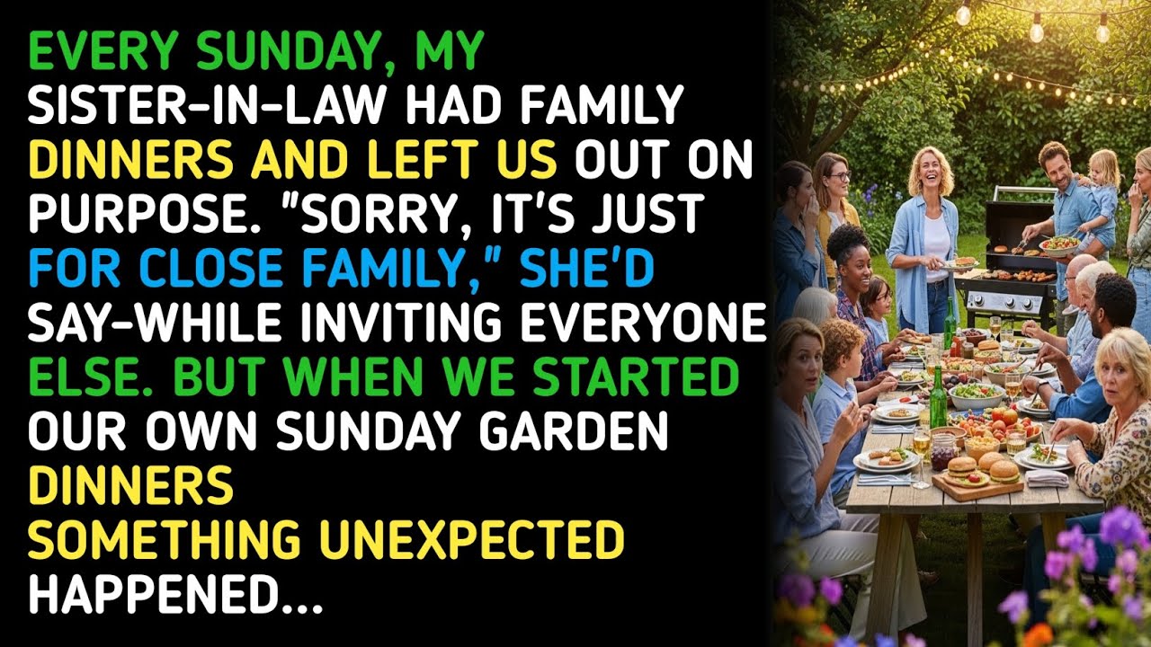 EVERY SUNDAY, MY SISTER-IN-LAW HAD FAMILY DINNERS AND LEFT US OUT ON PURPOSE. 