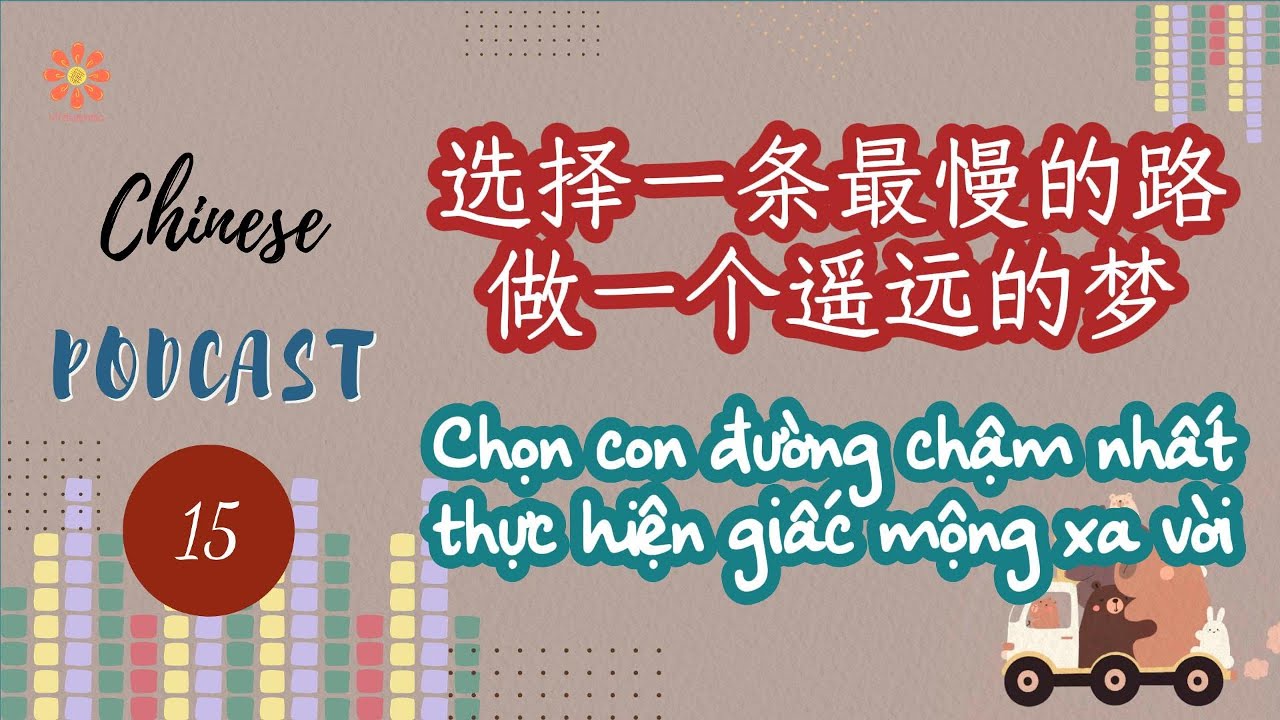 [Chinese Podcast] 15 -Chọn con đường chậm nhất, thực hiện giấc mộng xa vời -Luyện nghe tiếng Trung