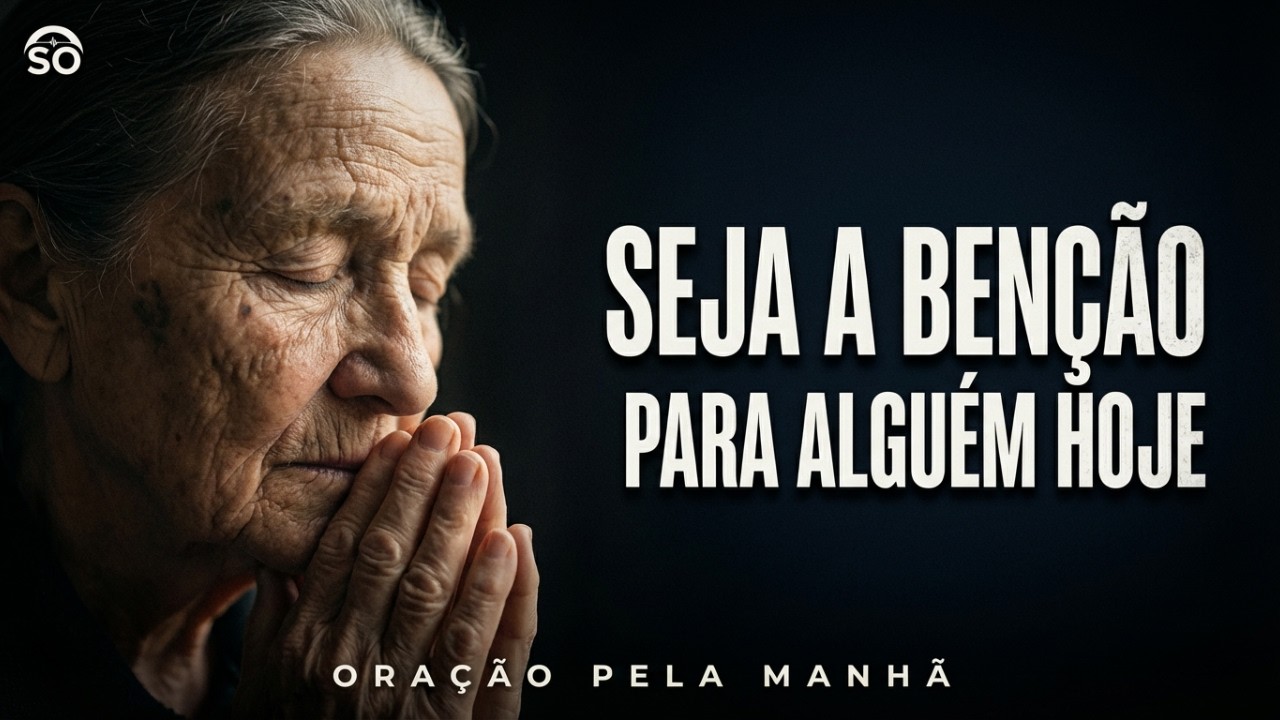 Abençoe os Outros Assim como Deus te Abençoa Hoje l Oração Pela Manhã