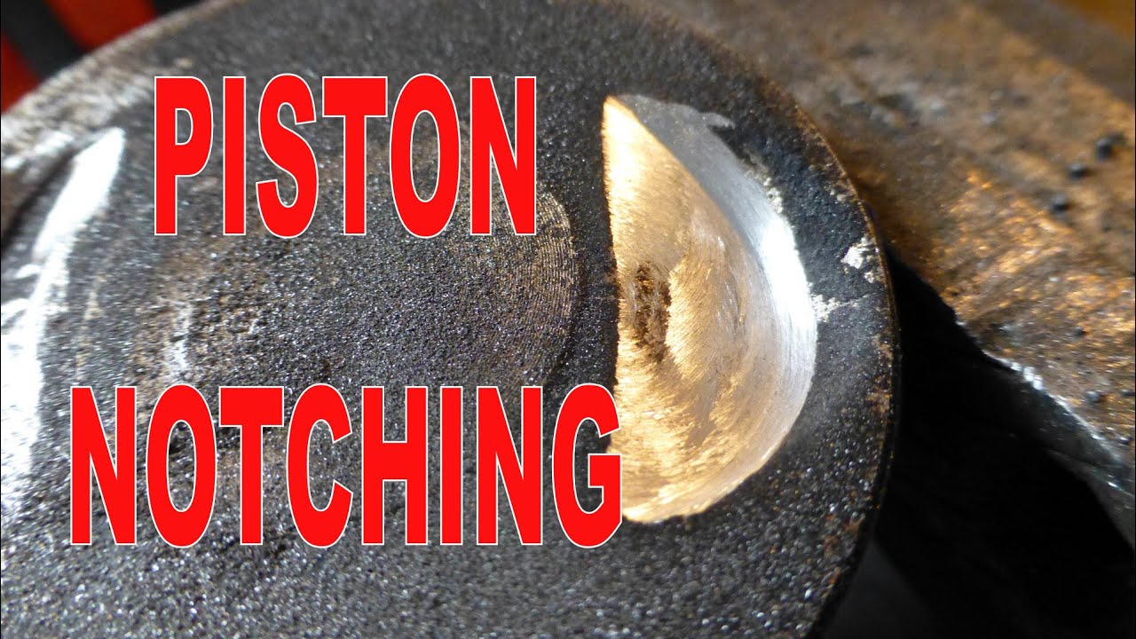 Piston Notching : Cutting Or Modifying Valve Reliefs