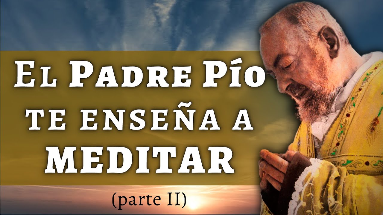 El Padre Pío de enseña a MEDITAR (II)