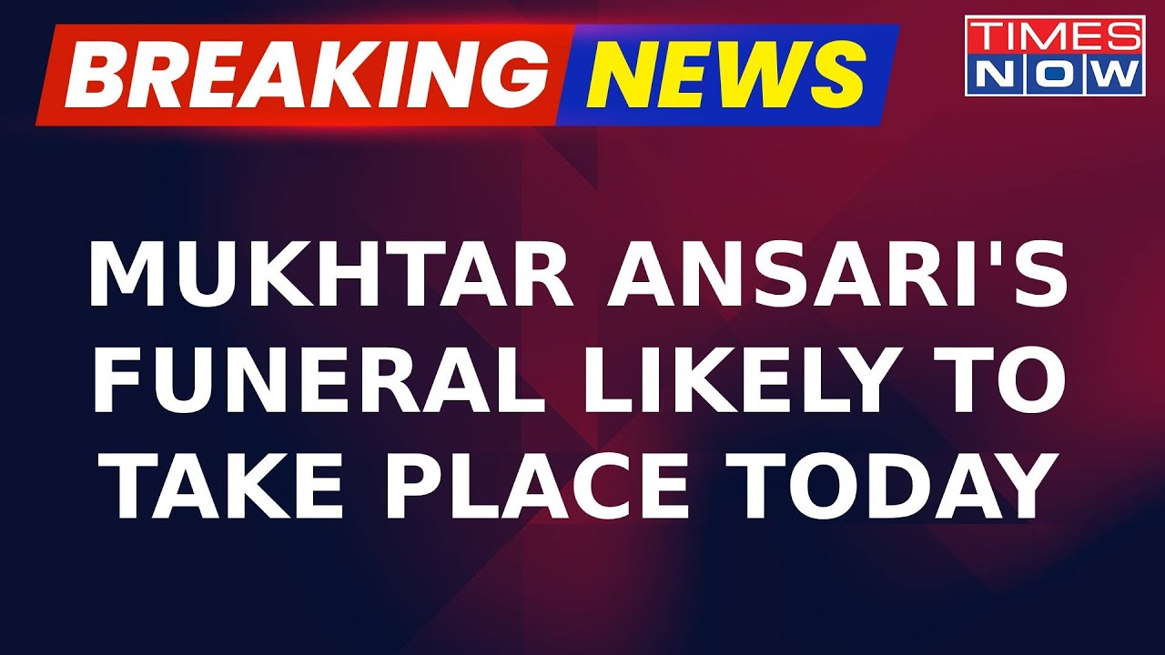 Mukhtar Ansari's Post Mortem Completed, Funeral Likely To Take Place Today | Latest Updates