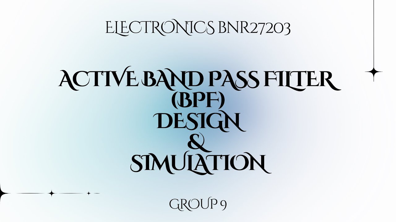BNR27203 ELECRONICS (GROUP 9) - ACTIVE BAND PASS FILTER : DESIGN AND SIMULATION