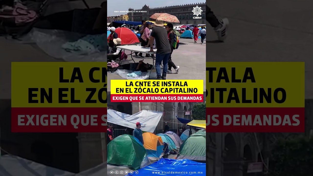 CNTE se instala en el Z&oacute;calo capitalino, exigen que se atiendan sus demandas