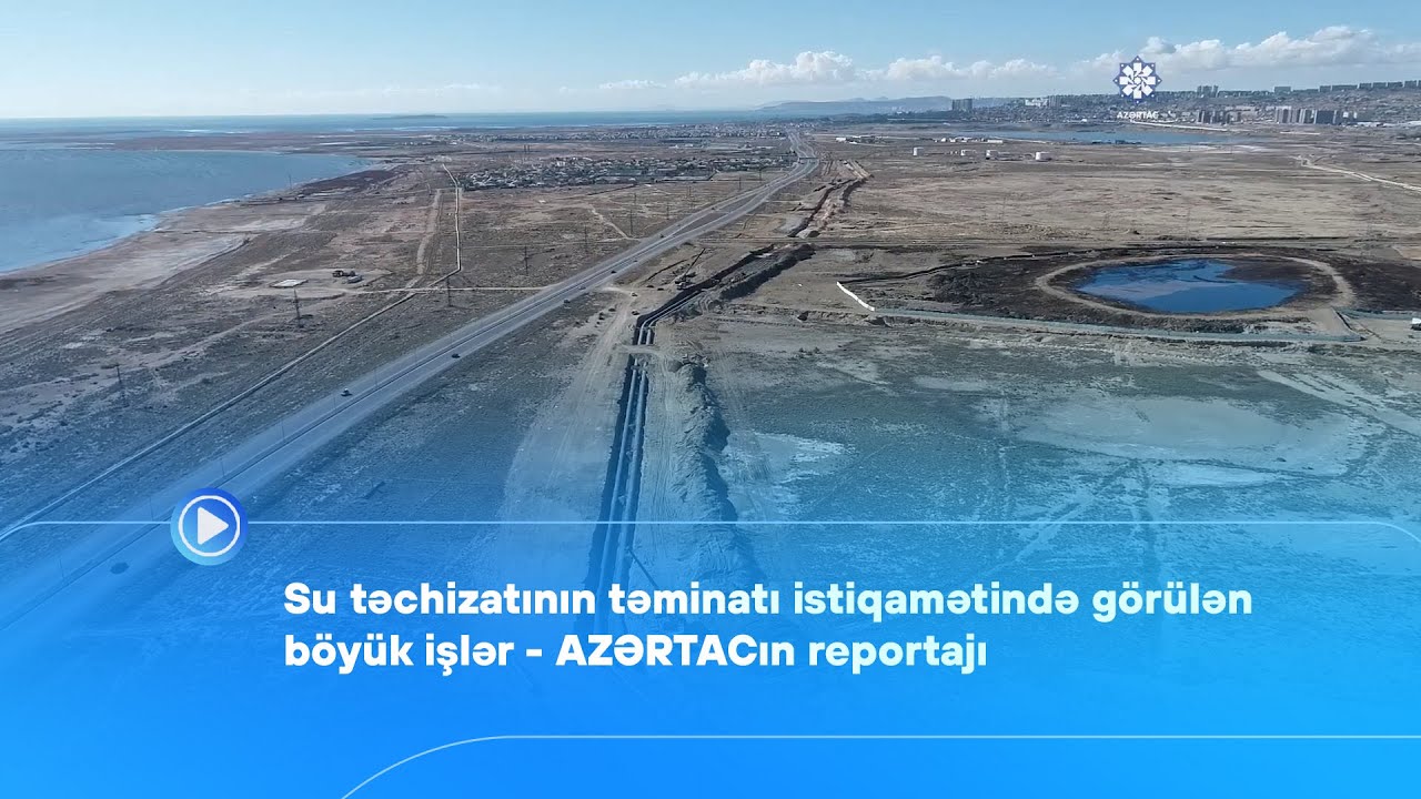 Su təchizatının təminatı istiqamətində görülən böyük işlər - AZƏRTACın reportajı