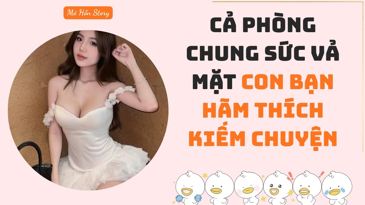 Cả phòng chung sức vả mặt con bạn hãm thích kiếm chuyện | Mỏ Hỗn Story