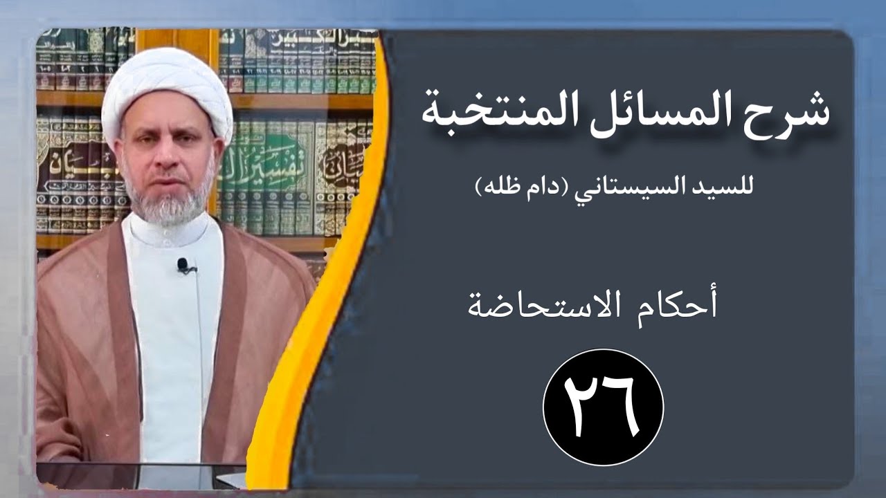 26 شرح المسائل المنتخبة/ أحكام الاستحاضة من البداية إلى مسألة 79 /الشيخ ظافر الحميري