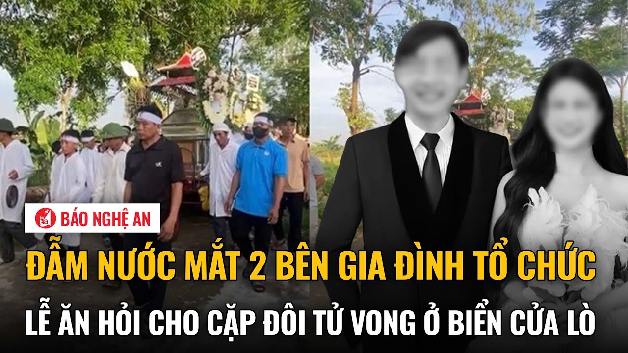 Điểm nóng: Đẫm nước mắt 2 bên gia đình tổ chức lễ ăn hỏi cho cặp đôi tử vong ở biển Cửa Lò