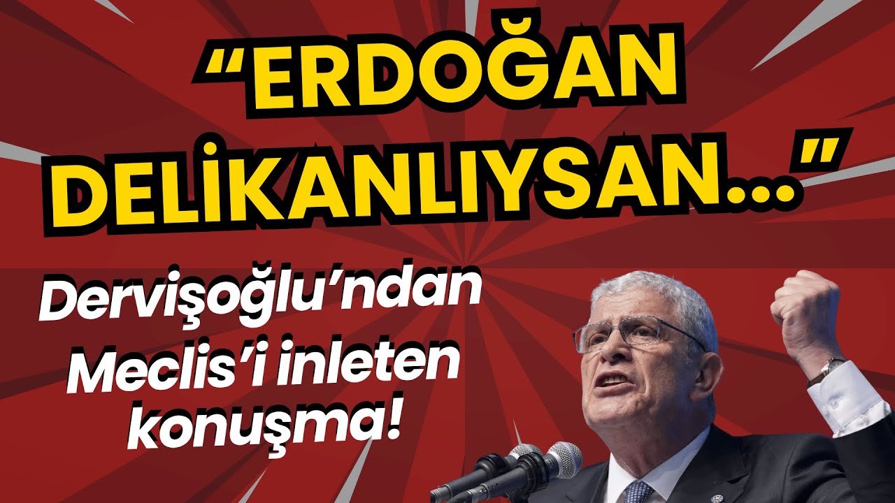 Dervişoğlu&rsquo;ndan Meclis&rsquo;i İnleten Konuşma: &ldquo;ERDOĞAN DELİKANLIYSAN&hellip;&rdquo;