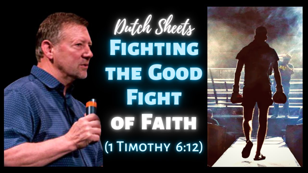Dutch Sheets: Fighting the Good Fight of Faith (1 Timothy 6:12)