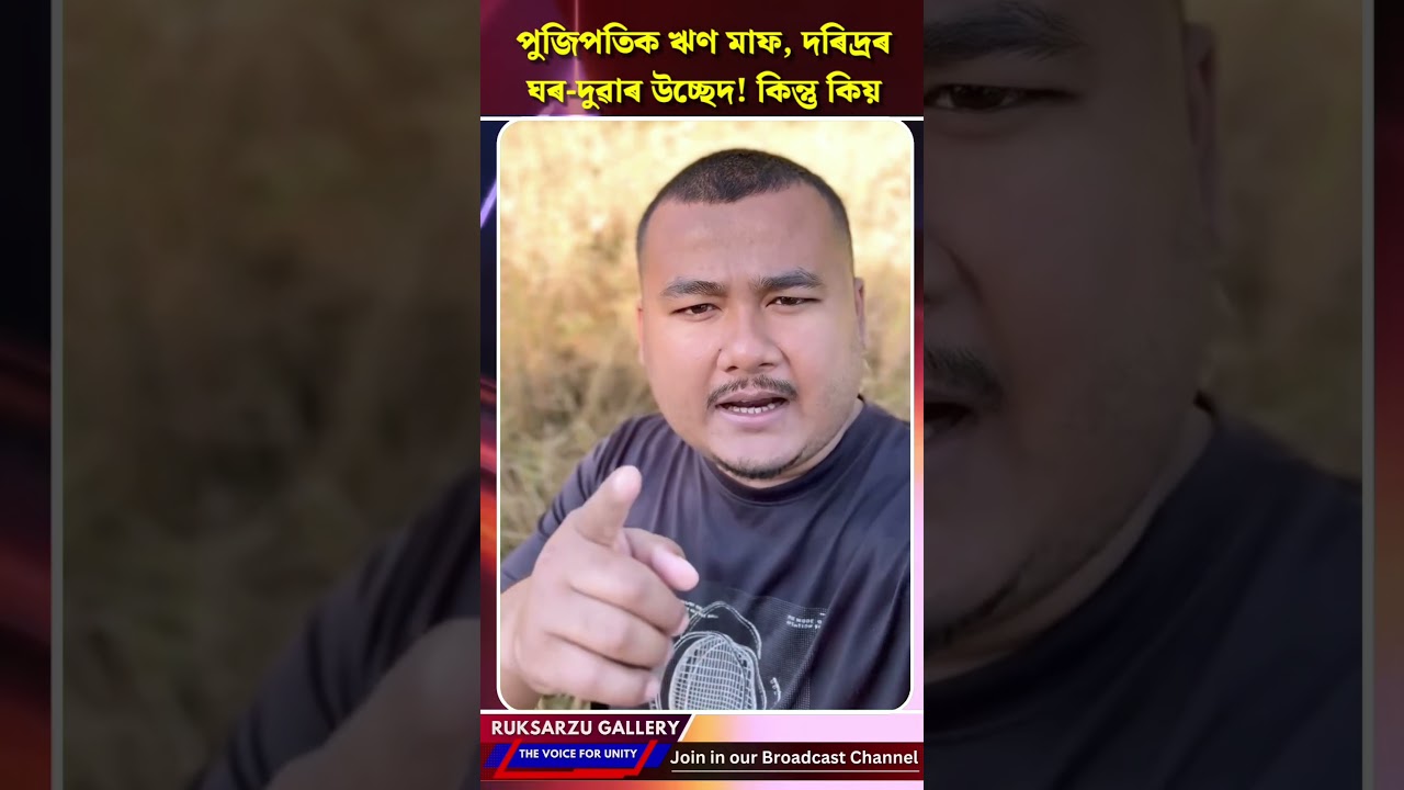 পুজিপতিক ঋণ মাফ, দৰিদ্ৰৰ ঘৰ-দুৱাৰ উচ্ছেদ! কিন্তু কিয় 