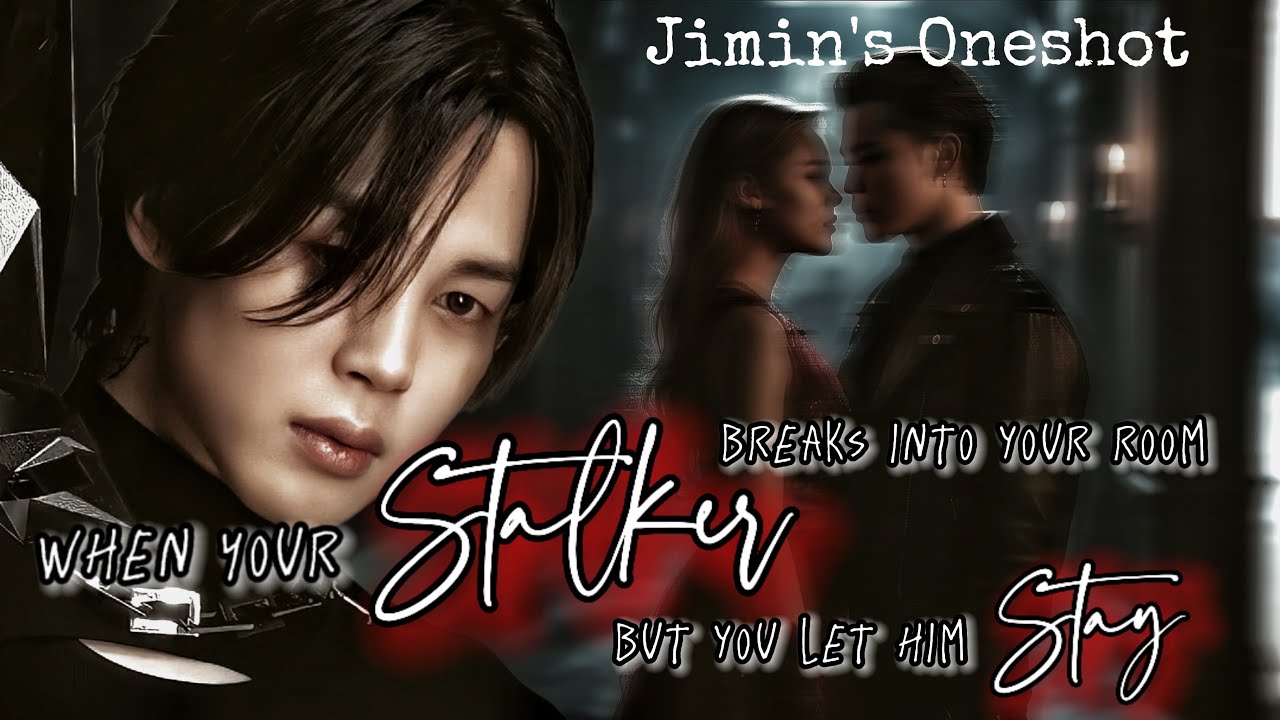 [JIMIN FF] When Your Stalker Sneaks Into Your Room… and You Let Him Stay (16+) | JIMIN ONESHOT | BTS