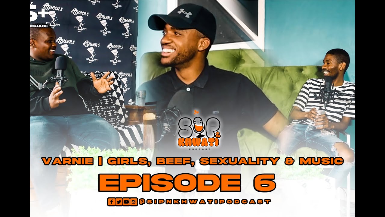 SIP & KHWATI EP6 (VARNIE on Kimberley/Pretoria girls, beef, sexuality and music)